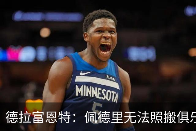 德拉富恩特：佩德里无法照搬俱乐部踢法 法国队擅长快节奏的比赛