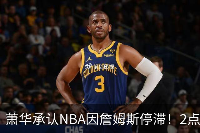 萧华承认NBA因詹姆斯停滞！2点证明大概率去热火，骑士早已出局？