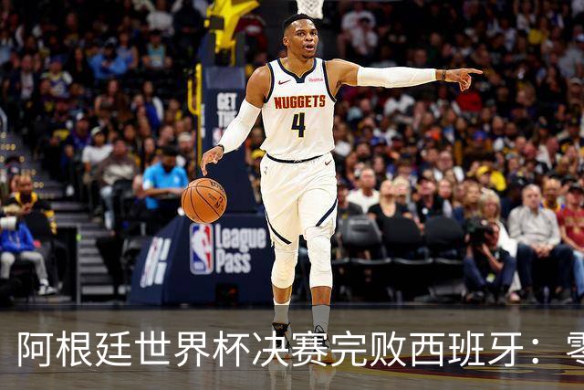 阿根廷世界杯决赛完败西班牙：零射门后暴力输人，梅西举手告状遭怒批